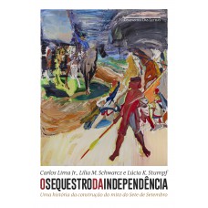 O Sequestro Da Independência: Uma História Da Construção Do Mito Do Sete De Setembro