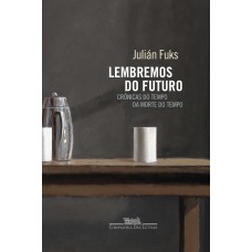 Lembremos do futuro: Crônicas do tempo da morte do tempo