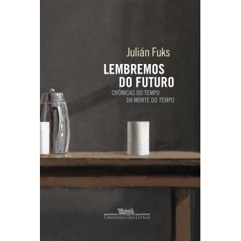 Lembremos do futuro: Crônicas do tempo da morte do tempo