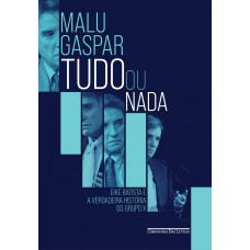 Tudo Ou Nada: Eike Batista E A Verdadeira História Do Grupo X