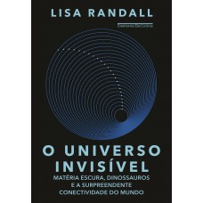 O universo invisível: Matéria escura, dinossauros e a surpreendente conectividade do mundo