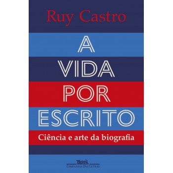 A Vida Por Escrito: Ciência E Arte Da Biografia