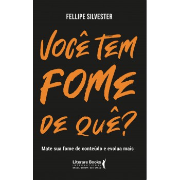 Você Tem Fome De Quê?: Mate Sua Fome De Conteúdo E Evolua Mais