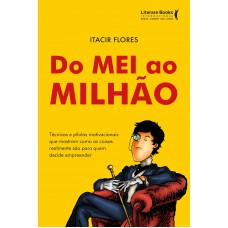 Do Mei Ao Milhão: Técnicas E Pílulas Motivacionais Que Mostram Como As Coisas Realmente São Para Quem Decide Empreender