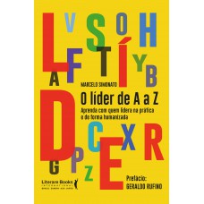 O Líder De A A Z: Aprenda Com Quem Lidera Na Prática E De Forma Humanizada