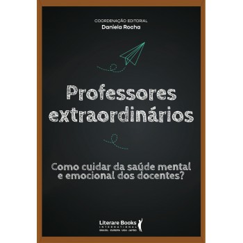 Professores Extraordinários: Como Cuidar Da Saúde Mental E Emocional Dos Docentes?