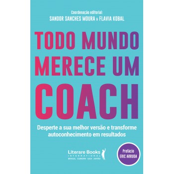 Todo Mundo Merece Um Coach: Desperte A Sua Melhor Versão E Transforme Autoconhecimento Em Resultados