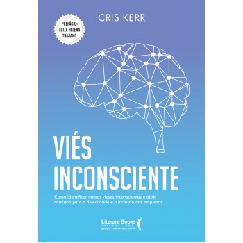 Viés Inconsciente: Como Identificar Nossos Vieses Inconsciente E Abrir Caminho Para A Diversidade E A Inclusão Nas Empresas