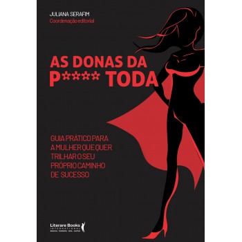 As Donas Da P**** Toda: Guia Prático Para A Mulher Que Quer Trilhar O Seu Próprio Caminho De Sucesso