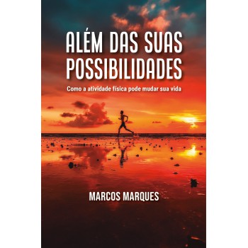 Além Das Suas Possibilidades: Como A Atividade Física Pode Mudar Sua Vida