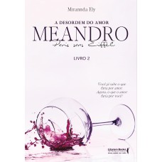 A Desordem Do Amor: Meandro Paris Sans Eiffell - Livro 2: Você Já Sabe O Que Faria Por Amor. Agora, O Que O Amor Faria Por Você?