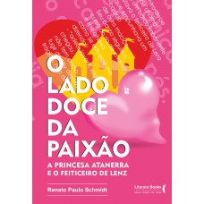 O Lado Doce Da Paixão: A Princesa Atanerra E O Feiticeiro De Lenz