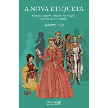 A Nova Etiqueta: Comportamentos, Virtudes E Interações à Luz De Um Novo Tempo