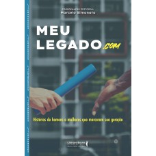 Meu Legado.com: Histórias De Homens E Mulheres Que Marcaram Sua Geração