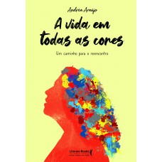 A Vida Em Todas As Cores: Um Caminho Para O Reencontro