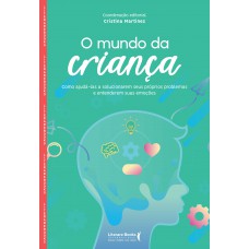 O Mundo Da Criança: Como Ajudá-las A Solucionarem Seus Próprios Problemas E Entenderem Suas Emoções