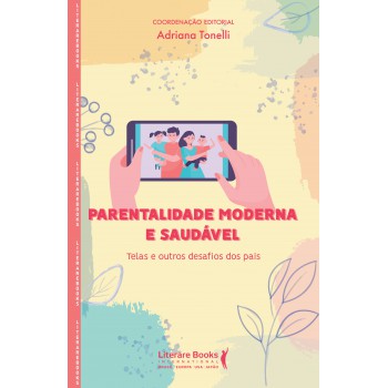 Parentalidade Moderna E Saudável: Telas E Outros Desafios Dos Pais