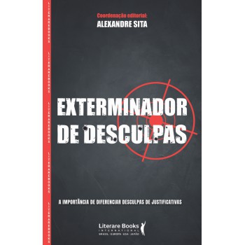 Exterminador De Desculpas: A Importância De Diferenciar Desculpas De Justificativas