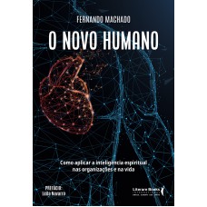 O Novo Humano: Como Aplicar A Inteligência Espiritual Nas Organizações E Na Vida