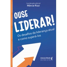 Ouse Liderar: Os Desafios Da Liderança Atual E Como Superá-lo