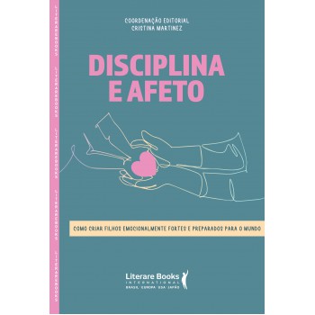 Disciplina E Afeto: Como Criar Filhos Emocionalmente Fortes E Preparados Para O Mundo