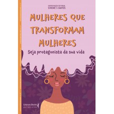 Mulheres Que Transformam Mulheres: Seja Protagonista Da Sua Vida