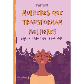 Mulheres Que Transformam Mulheres: Seja Protagonista Da Sua Vida