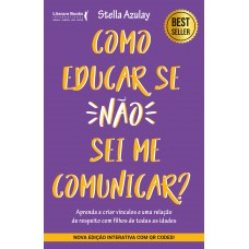 Como Educar Se Não Sei Me Comunicar: Aprenda A Criar Vínculos E Uma Relação De Respeito Com Filhos De Todas As Idades