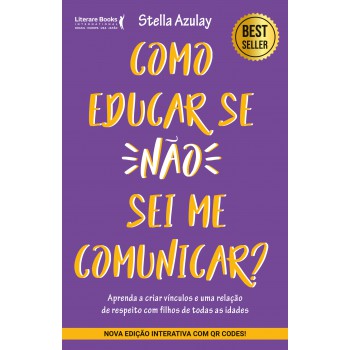 Como Educar Se Não Sei Me Comunicar: Aprenda A Criar Vínculos E Uma Relação De Respeito Com Filhos De Todas As Idades