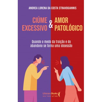 Ciúme Excessivo & Amor Patológico: Quando O Medo Da Traição E Do Abandono Se Torna Uma Obsessão