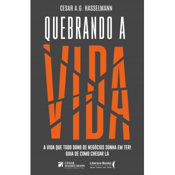 Quebrando A Vida: A Vida Que Todo Dono De Negócios Sonha Em Ter! Guia De Como Chegar Lá