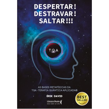 Despertar! Destravar! Saltar!!!: As Bases Metafísicas Da Tqa - Terapia Quântica Aplicada