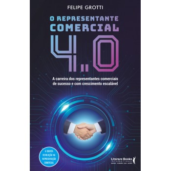 O Representante Comercial 4.0: A Carreira Dos Representantes Comerciais De Sucesso E Com Crescimento Escalável