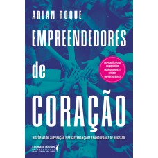 Empreendedores De Coração: Histórias De Superação E Perseverança De Franqueados De Sucesso