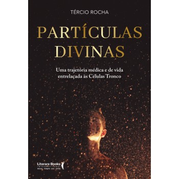 Partículas Divinas: Uma Trajetória Médica E De Vida Entrelaçadas às Células-tronco