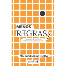 Menos Regras!: Muito Além Da Autoajuda: Redefinindo Seu Próprio Caminho