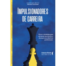 Impulsionadores De Carreira: Dicas E Estratégias Para Alavancar A Sua Carreira E Alcançar Seus Objetivos Profissionais