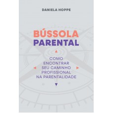 Bússola Parental: Como Encontrar Seu Caminho Profissional Na Parentalidade