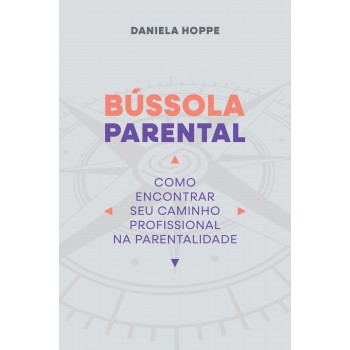 Bússola Parental: Como Encontrar Seu Caminho Profissional Na Parentalidade