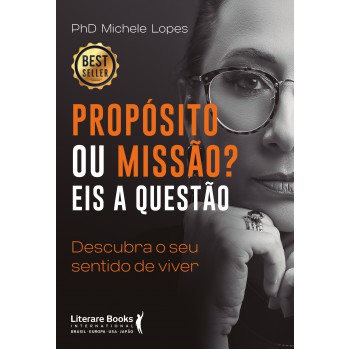 Propósito Ou Missão? Eis A Questão: Descubra O Seu Sentido De Viver