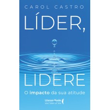 Líder, Lidere: O Impacto Da Sua Atitude