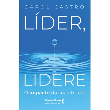 Líder, Lidere: O Impacto Da Sua Atitude