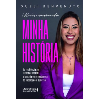 (re)escrevendo Minha História: Da Resiliência Ao Reconhecimento: A Jornada Empreendedora De Superação E Sucesso