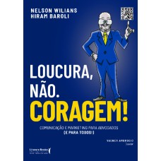 Loucura, Não. Coragem!: Comunicação E Marketing Para Advogados (e Para Todos)