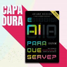 E Aí Para Que Serve?: Inteligência Artiicial Para Curiosos Com Casos Práticos E Aí Para Que Serve?: Inteligência Artiicial Para Curiosos Com Casos Práticos