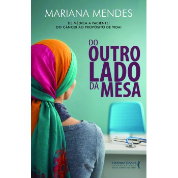 Do Outro Lado Da Mesa: De Médica A Paciente! Do Câncer Ao Prop-sito De Vida!