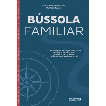 Bússola Amiliar: Como Encontrar Seu Norte Na Educação De Crianças E Adolescentes, Relexões E Estratégias Parentais