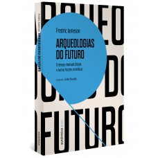 Arqueologias Do Futuro: O Desejo Chamado Utopia E Outras Ficções Científicas