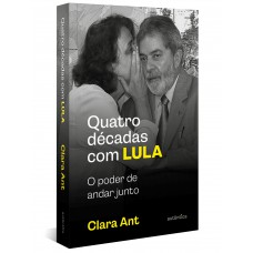 Quatro Décadas Com Lula: O Poder De Andar Junto (com Caderno De Fotografias)