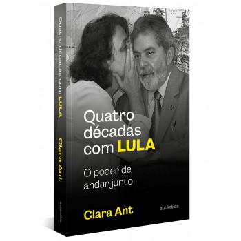 Quatro Décadas Com Lula: O Poder De Andar Junto (com Caderno De Fotografias)